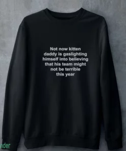 not now kitten daddy is gaslighting himself t shirt 4