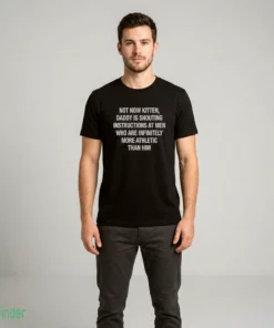 not now kitten daddy is shouting instructions at t shirt 2