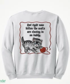 not right now kitten the walls are closing in on daddy shirt 4