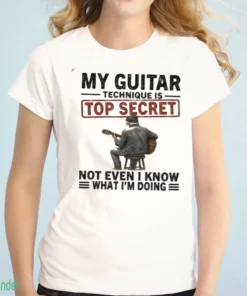 official my guitar technique is top secrect not even i know what i m t shirt 1