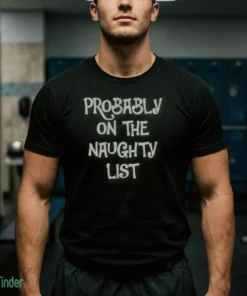 probably on the naughty list t shirt 1