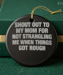 shout out to my mom for not strangling me when things got rough ornament