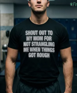 shout out to my mom for not strangling me when things got rough tshirt black male3