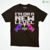 the new level i m on a new level t shirt