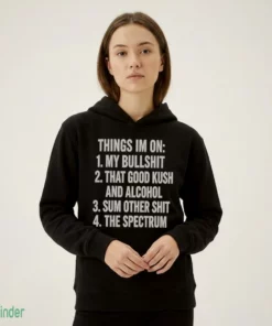 things i m on my bullshit that good kush and alcohol sum other shit the shirt 2