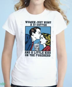 women just want a 7 coffee and a little kiss on the forehead graphic t shirt 1