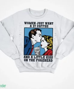 women just want a 7 coffee and a little kiss on the forehead graphic t shirt 4
