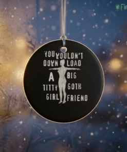 you wouldn t download a big titty goth girlfriend ornament