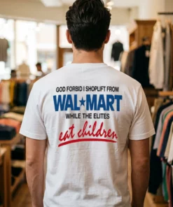 god forbid i shoplift from walmart while the elites eat children tshirt white male back