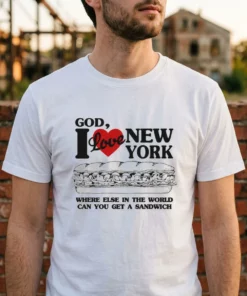 God, I Love New York. Where Else In The World Can You Get A Sandwich T-Shirt - Front View Main Mockup