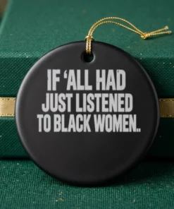 if all had just listened to black women ornament