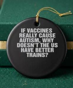 if vaccines really cause autism why doesn t the us have better trains ornament